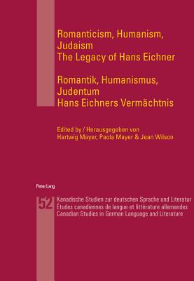 Romanticism, Humanism, Judaism- Romantik, Humanismus, Judentum: The Legacy of Hans Eichner- Hans Eichners Vermaechtnis - Mayer, Hartwig (Editor), and Mayer, Paola (Editor), and Wilson, Jean (Editor)