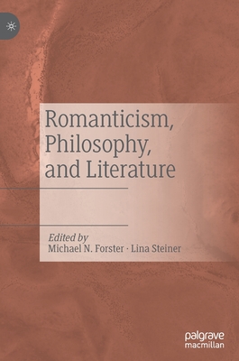 Romanticism, Philosophy, and Literature - Forster, Michael N (Editor), and Steiner, Lina (Editor)