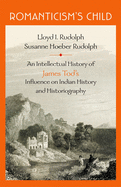 Romanticism's Child: An Intellectual History of James Tod's Influence on Indian History and Historiography