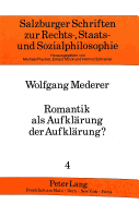 Romantik ALS Aufklaerung Der Aufklaerung?: Ein Beitrag Zur Rekonstruktion Politischer Theorie in Der Deutschen Romantik