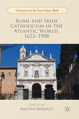 Rome and Irish Catholicism in the Atlantic World, 1622-1908 - Binasco, Matteo (Editor)