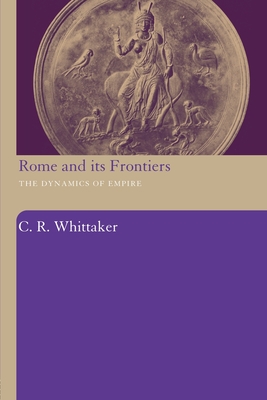 Rome and its Frontiers: The Dynamics of Empire - Whittaker, C R