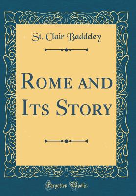 Rome and Its Story (Classic Reprint) - Baddeley, St Clair