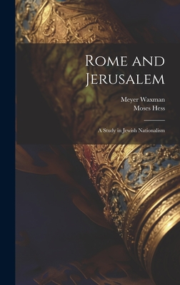 Rome and Jerusalem: A Study in Jewish Nationalism - Waxman, Meyer, and Hess, Moses