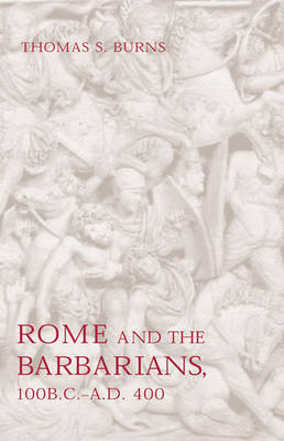 Rome and the Barbarians, 100 B.C.-A.D. 400 - Burns, Thomas S, Professor