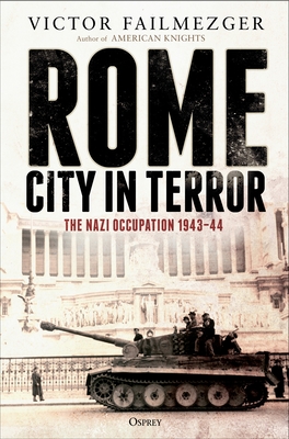 Rome - City in Terror: The Nazi Occupation 1943-44 - Failmezger, Victor