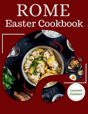 Rome Easter Cookbook: What to eat this easter - Cuisinier, Laurent