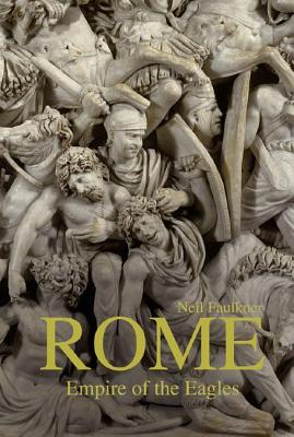 Rome: Empire of the Eagles, 753 BC - AD 476 - Faulkner, Neil, Dr.