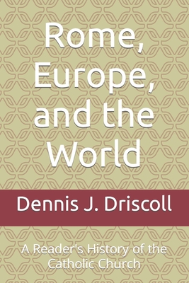 Rome, Europe, and the World: A Reader's History of the Catholic Church - Driscoll, Dennis J