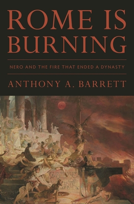 Rome Is Burning: Nero and the Fire That Ended a Dynasty - Barrett, Anthony a