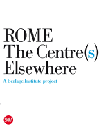 Rome the Centre Elsewheres: A Berlage Institute Project: Pier Vittorio Aureli - Tattara, Martino (Text by), and Mastrigli, Gabriele, and Aureli, Pier Vittorio (Text by)