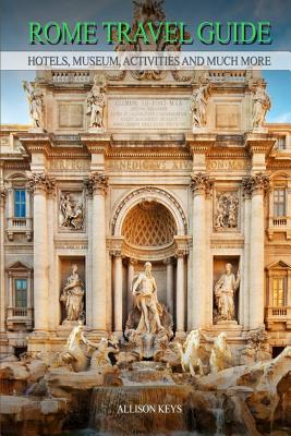 Rome Travel Guide Hotels, Museum, Activities and much more - Allison Keys