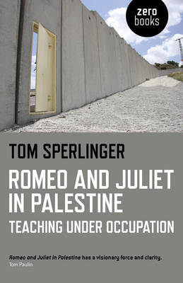 Romeo and Juliet in Palestine - Teaching Under Occupation - Sperlinger, Tom