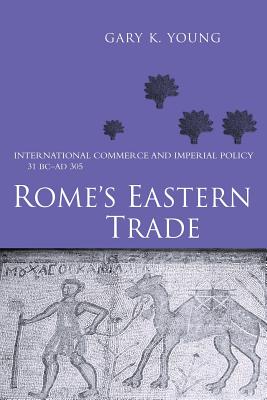 Rome's Eastern Trade: International Commerce and Imperial Policy 31 BC - AD 305 - Young, Gary K