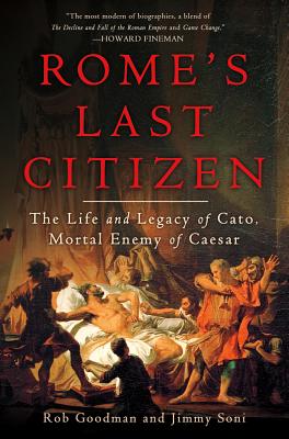 Rome's Last Citizen: The Life and Legacy of Cato, Mortal Enemy of Caesar - Goodman, Rob, and Soni, Jimmy