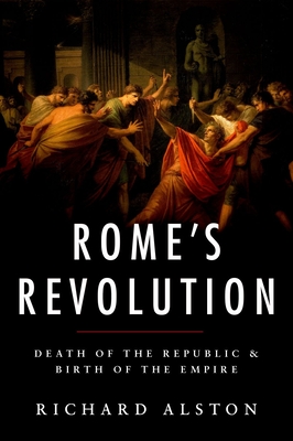 Rome's Revolution: Death of the Republic and Birth of the Empire - Alston, Richard