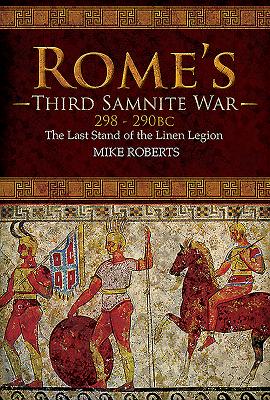 Rome's Third Samnite War, 298-290 BC: The Last Stand of the Linen Legion - Roberts, Mike