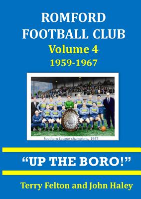 Romford Football Club volume 4, 1959-1967: "Up the Boro!" - Felton, Terry, and Haley, John