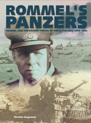 Rommel's Panzers: Rommel and the Panzer Forces of the Blitzkrieg 1940-1942 - Jorgensen, Christer