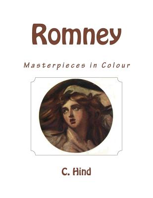 Romney: Masterpieces in Colour - Hind, C Lewis, and Hare, T Leman (Editor)