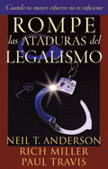 Rompe las Ataduras del Legalismo - Anderson, Neil T, Mr., and Travis, Paul, and Miller, Rich