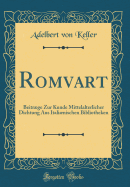 Romvart: Beitrge Zur Kunde Mittelalterlicher Dichtung Aus Italinischen Bibliotheken (Classic Reprint)