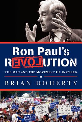 Ron Paul's Revolution: The Man and the Movement He Inspired - Doherty, Brian, Dr.