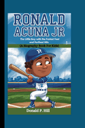 Ronald Acuna Jr: The Little Boy with the Fastest Feet and Farthest Hits (A Biography Book For Kids)