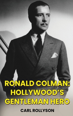 Ronald Colman (hardback): Hollywood's Gentleman Hero - Rollyson, Carl
