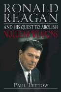 Ronald Reagan and His Quest to Abolish Nuclear Weapons - Lettow, Paul