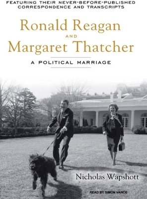 Ronald Reagan and Margaret Thatcher: A Political Marriage - Wapshott, Nicholas, and Vance, Simon (Narrator)