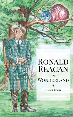 Ronald Reagan in Wonderland: President Ronald Reagan's Adventures in Wonderland - Carroll, Lewis