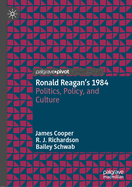 Ronald Reagan's 1984: Politics, Policy, and Culture