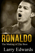 Ronaldo: The Making of the Best Soccer Player in the World. Easy to Read for Kids with Stunning Graphics. All You Need to Know about Ronaldo. (Sports Book for Kids)