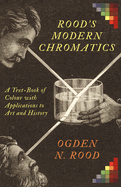 Rood's Modern Chromatics: A Text-Book of Colour with Applications to Art and History