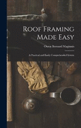 Roof Framing Made Easy: A Practical and Easily Comprehended System