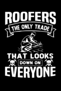 Roofers The Only Trade That Looks Down On Everyone: Funny Roofer Journal Notebook Best Gifts For Roofer, Roofing Notebook Blank Lined Ruled Journal 6x9 100 Pages