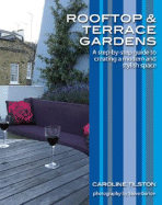 Rooftop and Terrace Gardens: A Step-By-Step Guide to Creating a Modern and Stylish Space - Tilston, Caroline, and Gorton, Steve