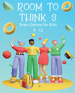 Room to Think 3: Brain Games for Kids 9 - 12: Brain Games for Kids: Brain Games for Kids