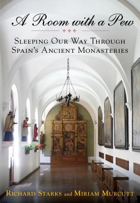 Room with a Pew: Sleeping Our Way Through Spain's Ancient Monasteries - Richard Starks, and Murcutt, Miriam