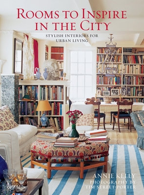 Rooms to Inspire in the City: Stylish Interiors for Urban Living - Kelly, Annie, and Street-Porter, Tim (Photographer)