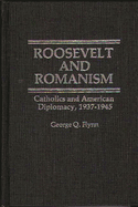 Roosevelt and Romanism: Catholics and American Diplomacy, 1937-1945