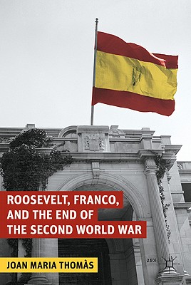 Roosevelt, Franco, and the End of the Second World War - Thoms, J