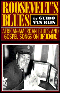 Roosevelt's Blues: African-American Blues and Gospel Songs on FDR - Rijn, Guido Van, and Oliver, Paul (Foreword by)