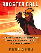 Rooster Call: Rising Up to Manhood Through Spiritual Leadership
