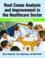 Root Cause Analysis and Improvement in the Healthcare Sector: A Step-By-Step Guide