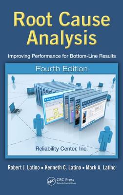 Root Cause Analysis: Improving Performance for Bottom-Line Results, Fourth Edition - Latino, Robert J, and Latino, Kenneth C, and Latino, Mark A