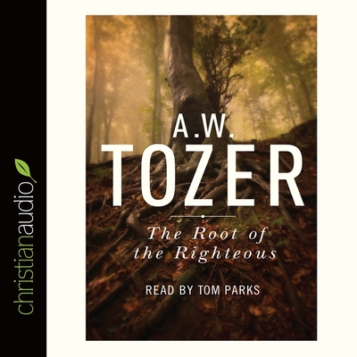 Root of the Righteous - Tozer, A W, and Parks, Tom (Read by)