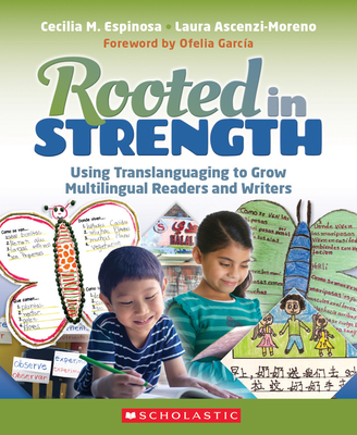 Rooted in Strength: Using Translanguaging to Grow Multilingual Readers and Writers - Ascenzi-Moreno, Laura