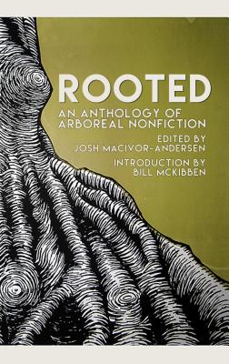 Rooted: The Best New Arboreal Nonfiction - MacIvor-Andersen, Josh (Editor), and McKibben, Bill (Introduction by)